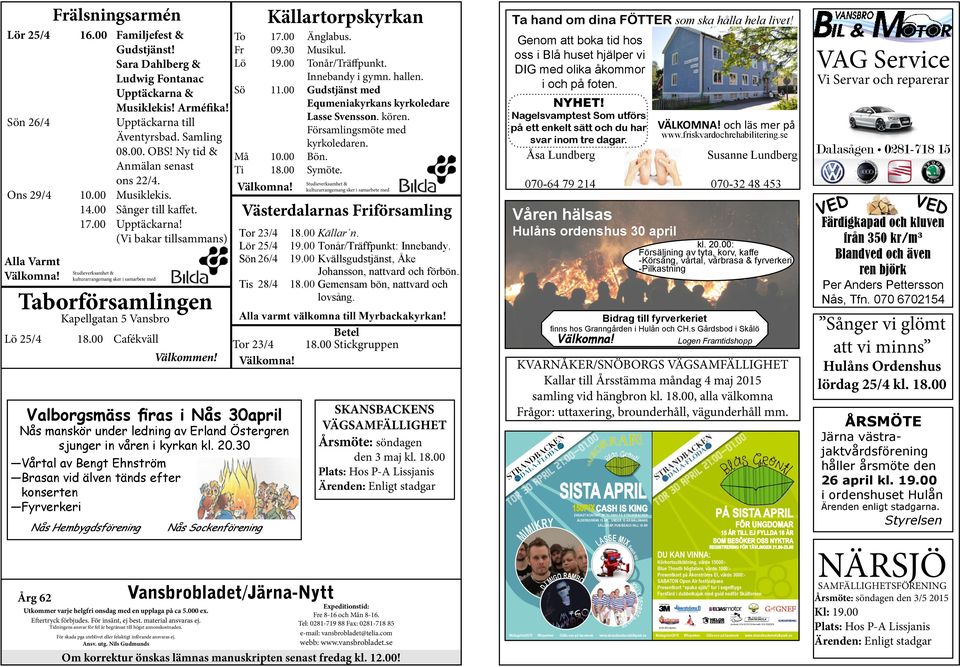 Samling kyrkoledaren. 08.00. OBS! Ny tid & Må 10.00 Bön. Anmälan senast Ti 18.00 Symöte. ons 22/4. & Studieverksamhet kulturarrangemang sker i samarbete med Ons 29/4 10.00 Musiklekis. 14.