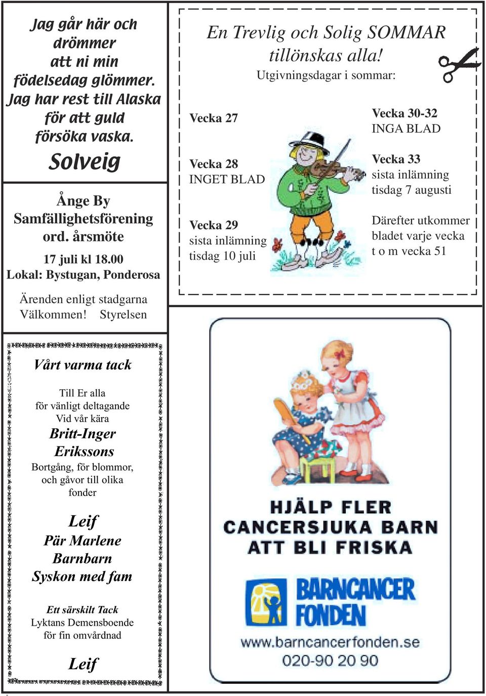 Utgivningsdagar i sommar: Vecka 27 Vecka 28 INGET BLAD Vecka 29 sista inlämning tisdag 10 juli Vecka 30-32 INGA BLAD Vecka 33 sista inlämning tisdag 7 augusti Därefter utkommer bladet