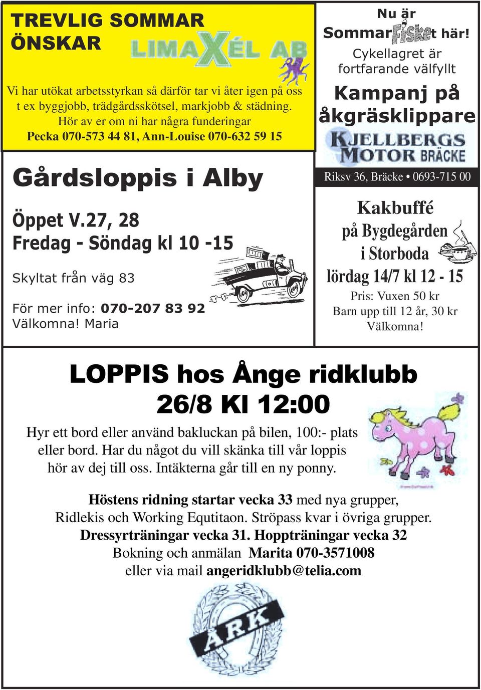 27, 28 Fredag - Söndag kl 10-15 Skyltat från väg 83 För mer info: 070-207 83 92 Välkomna! Maria Nu är Sommar t här!