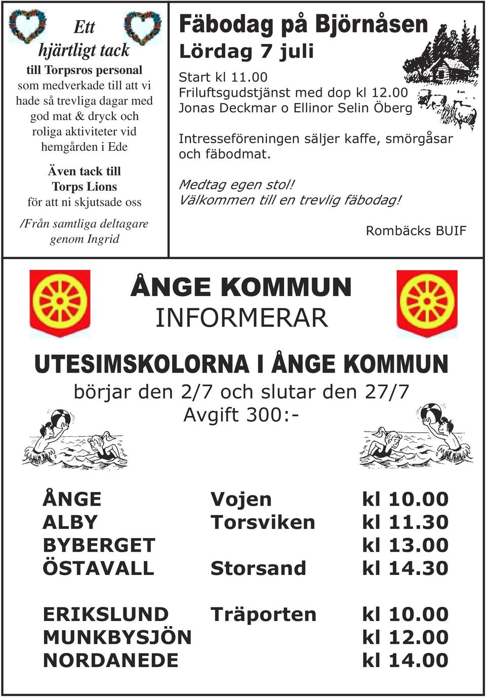 00 Jonas Deckmar o Ellinor Selin Öberg Intresseföreningen säljer kaffe, smörgåsar och fäbodmat. Medtag egen stol! Välkommen till en trevlig fäbodag!