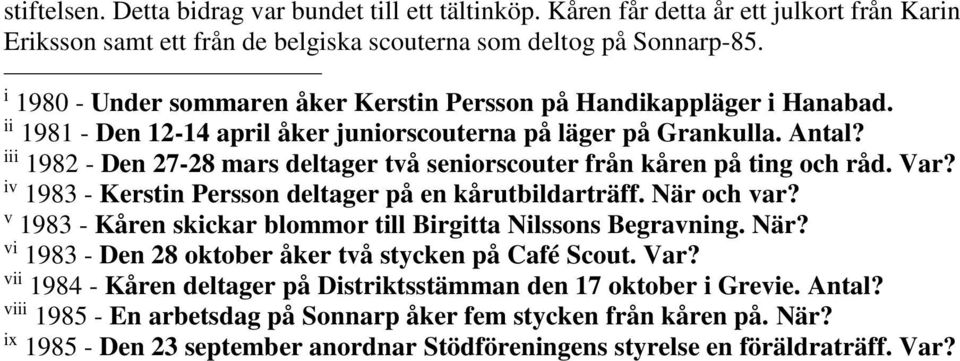 iii 1982 - Den 27-28 mars deltager två seniorscouter från kåren på ting och råd. Var? iv 1983 - Kerstin Persson deltager på en kårutbildarträff. När och var?