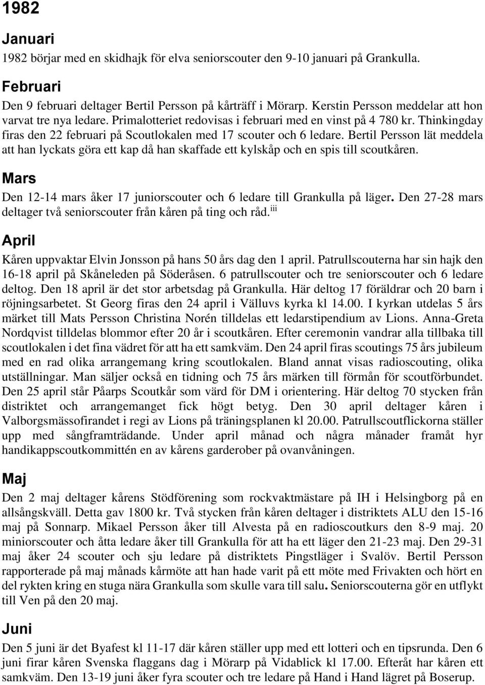 Bertil Persson lät meddela att han lyckats göra ett kap då han skaffade ett kylskåp och en spis till scoutkåren. Mars Den 12-14 mars åker 17 juniorscouter och 6 ledare till Grankulla på läger.