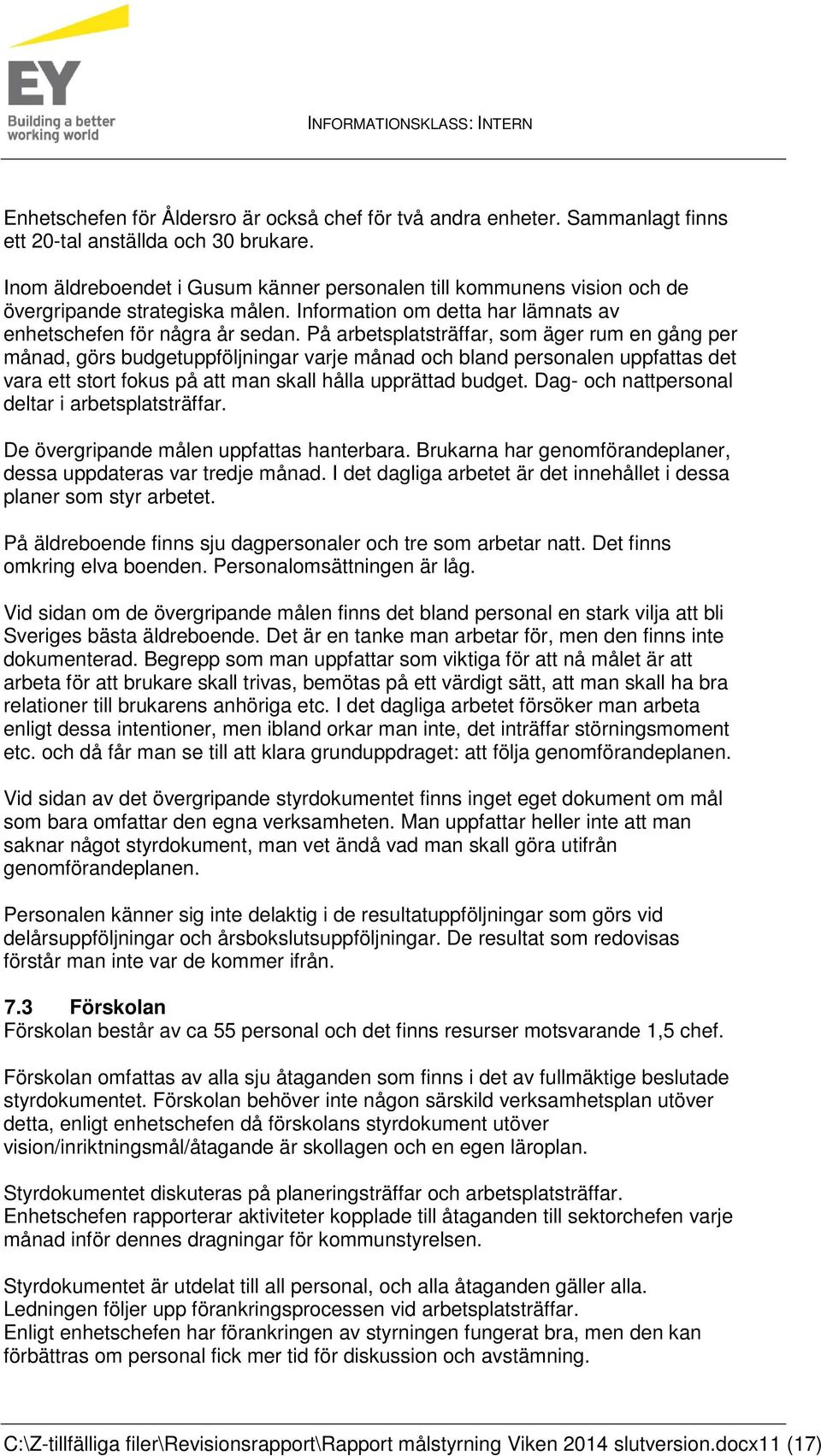 På arbetsplatsträffar, som äger rum en gång per månad, görs budgetuppföljningar varje månad och bland personalen uppfattas det vara ett stort fokus på att man skall hålla upprättad budget.