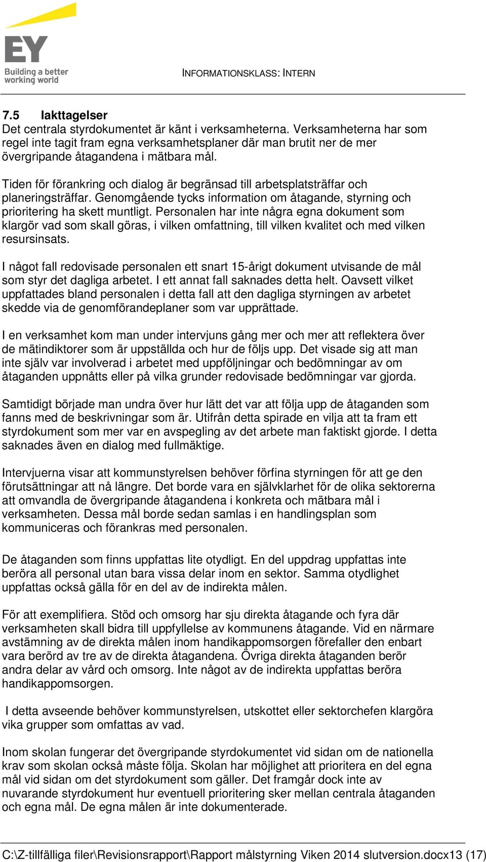 Tiden för förankring och dialog är begränsad till arbetsplatsträffar och planeringsträffar. Genomgående tycks information om åtagande, styrning och prioritering ha skett muntligt.