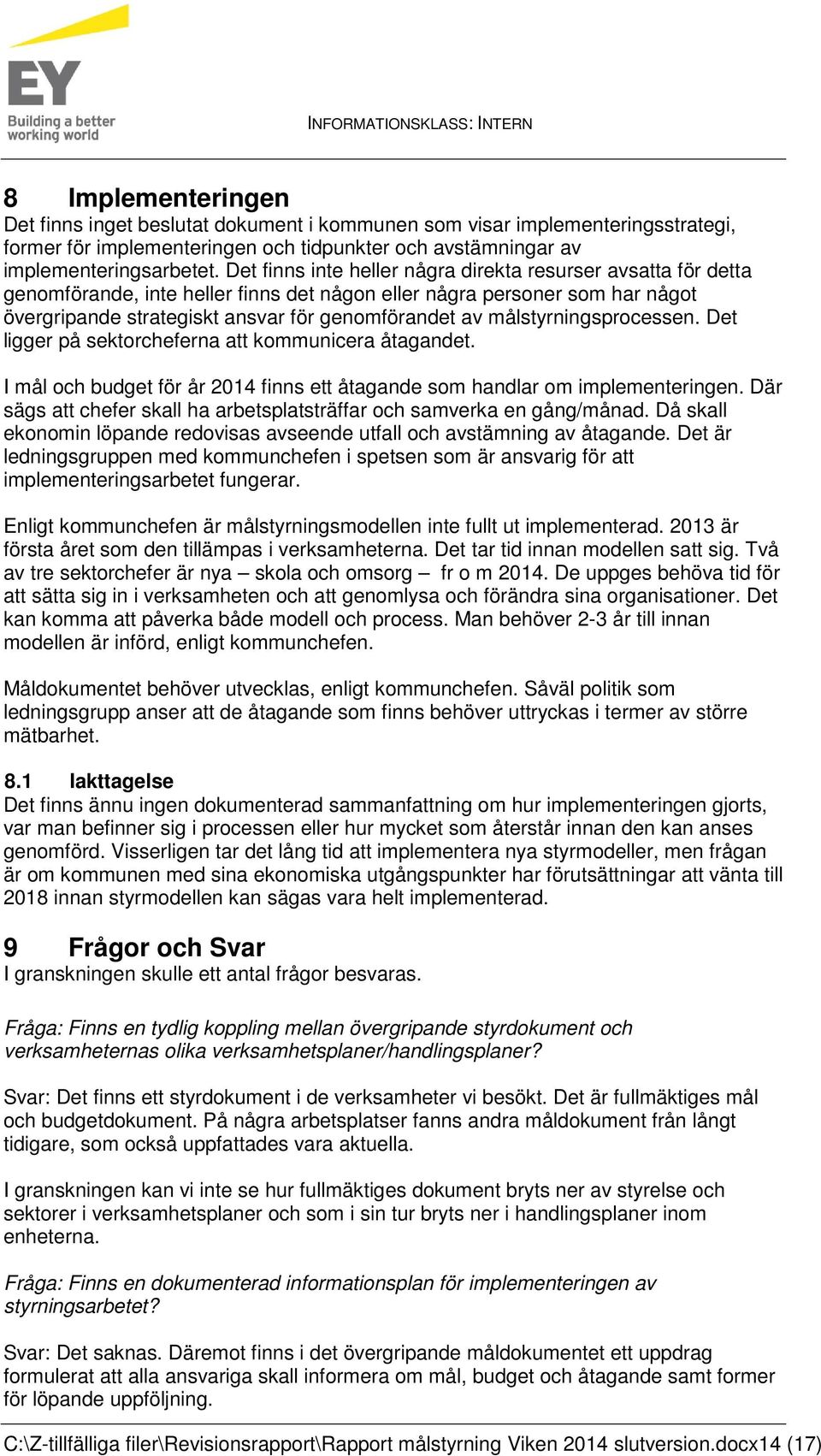 målstyrningsprocessen. Det ligger på sektorcheferna att kommunicera åtagandet. I mål och budget för år 2014 finns ett åtagande som handlar om implementeringen.