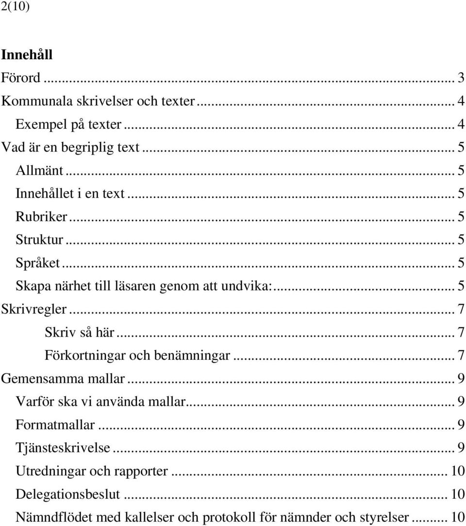 .. 7 Skriv så här... 7 Förkortningar och benämningar... 7 Gemensamma mallar... 9 Varför ska vi använda mallar... 9 Formatmallar.