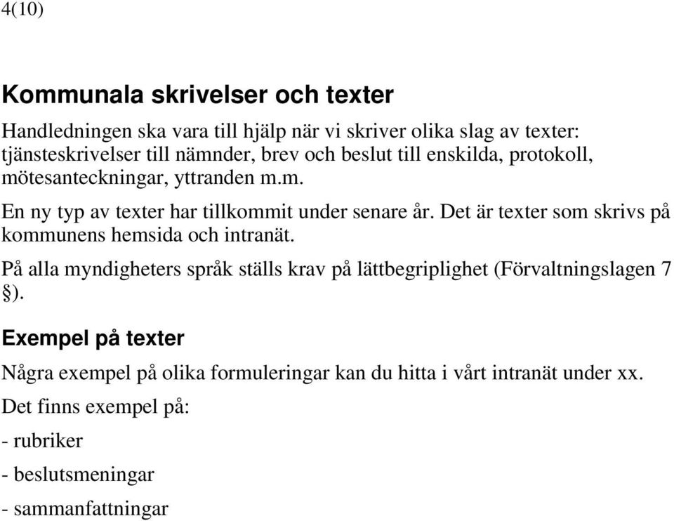 Det är texter som skrivs på kommunens hemsida och intranät. På alla myndigheters språk ställs krav på lättbegriplighet (Förvaltningslagen 7 ).