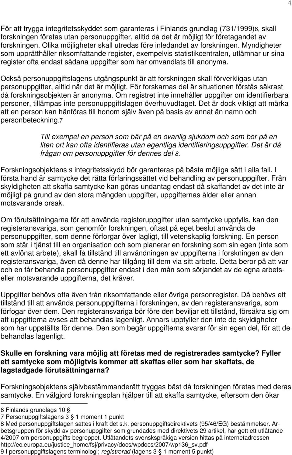 Myndigheter som upprätthåller riksomfattande register, exempelvis statistikcentralen, utlämnar ur sina register ofta endast sådana uppgifter som har omvandlats till anonyma.