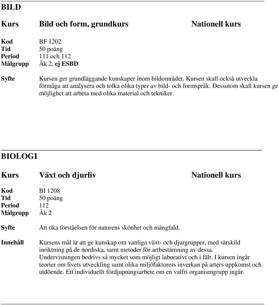 BIOLOGI Kurs Växt och djurliv Nationell kurs Kod BI 1208 Period 112 Att öka förståelsen för naturens skönhet och mångfald.