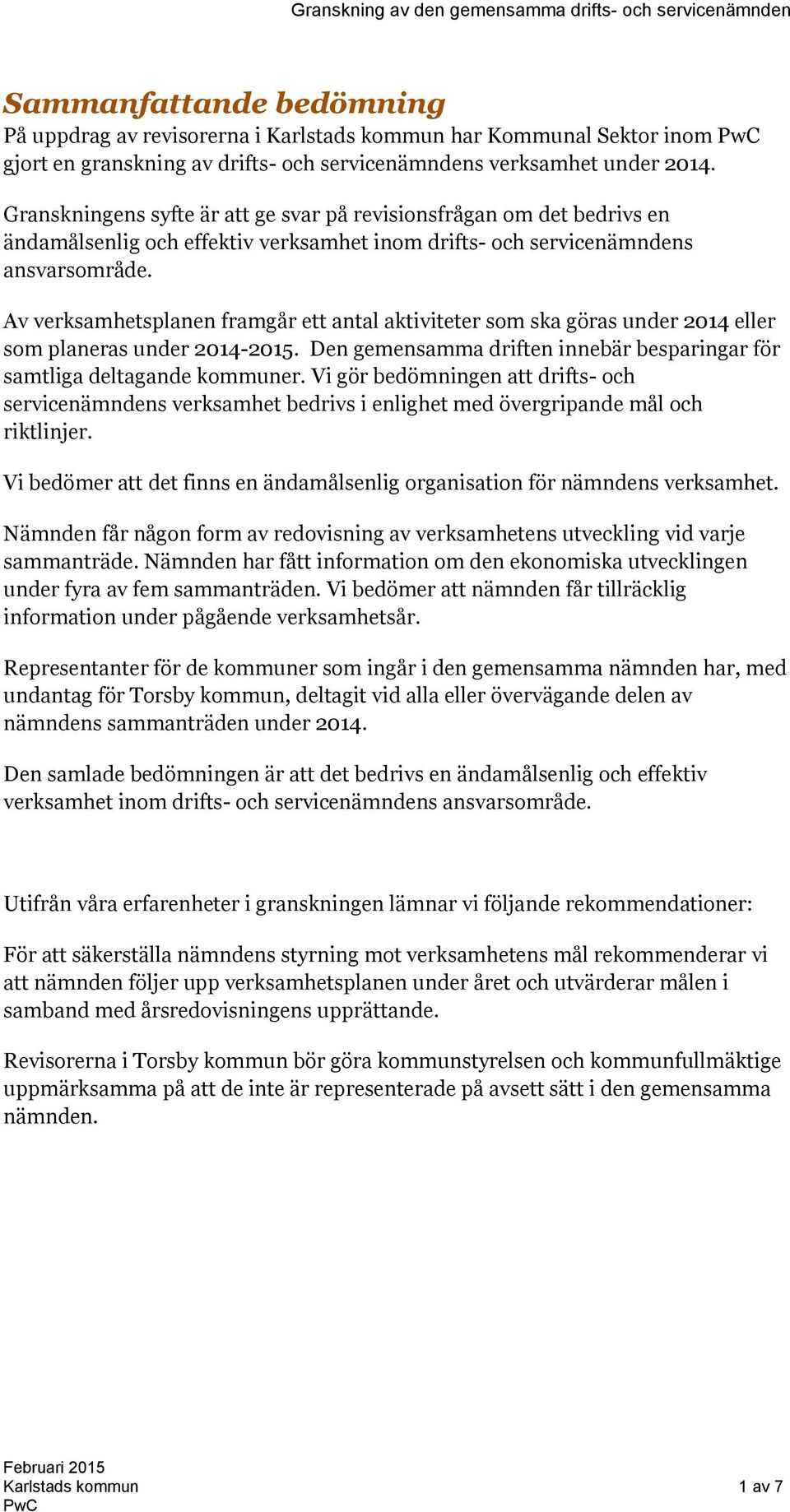 Av verksamhetsplanen framgår ett antal aktiviteter som ska göras under 2014 eller som planeras under 2014-2015. Den gemensamma driften innebär besparingar för samtliga deltagande kommuner.