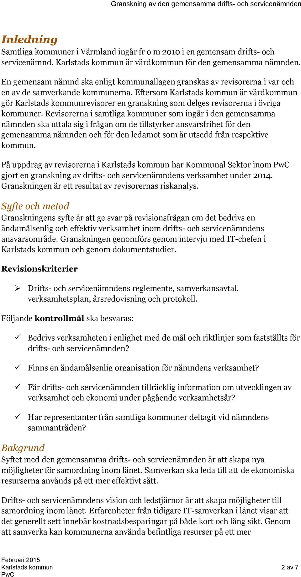 Eftersom Karlstads kommun är värdkommun gör Karlstads kommunrevisorer en granskning som delges revisorerna i övriga kommuner.