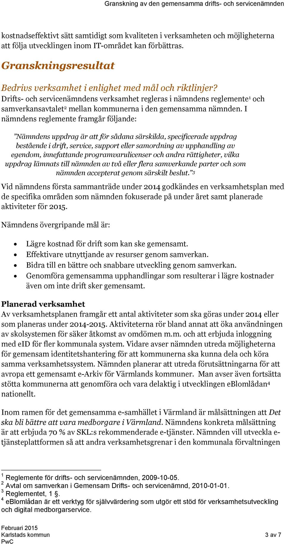 Drifts- och servicenämndens verksamhet regleras i nämndens reglemente 1 och samverkansavtalet 2 mellan kommunerna i den gemensamma nämnden.