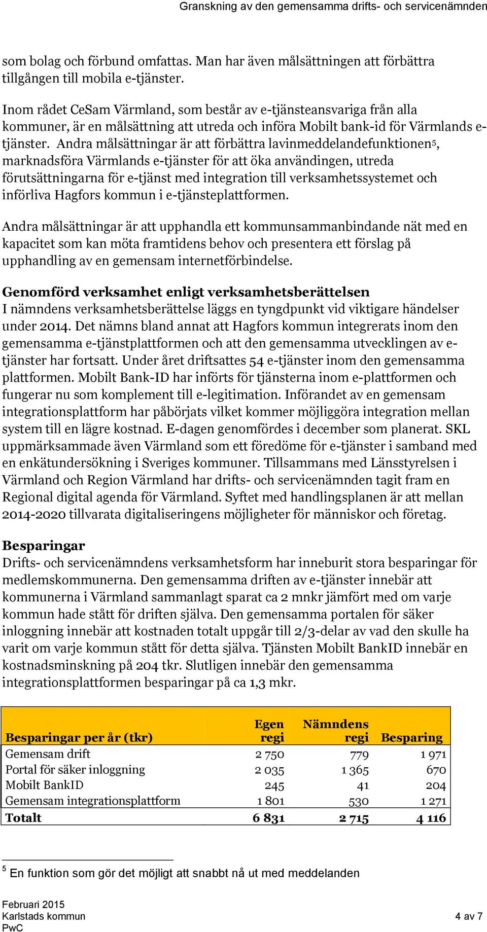 Andra målsättningar är att förbättra lavinmeddelandefunktionen 5, marknadsföra Värmlands e-tjänster för att öka användingen, utreda förutsättningarna för e-tjänst med integration till