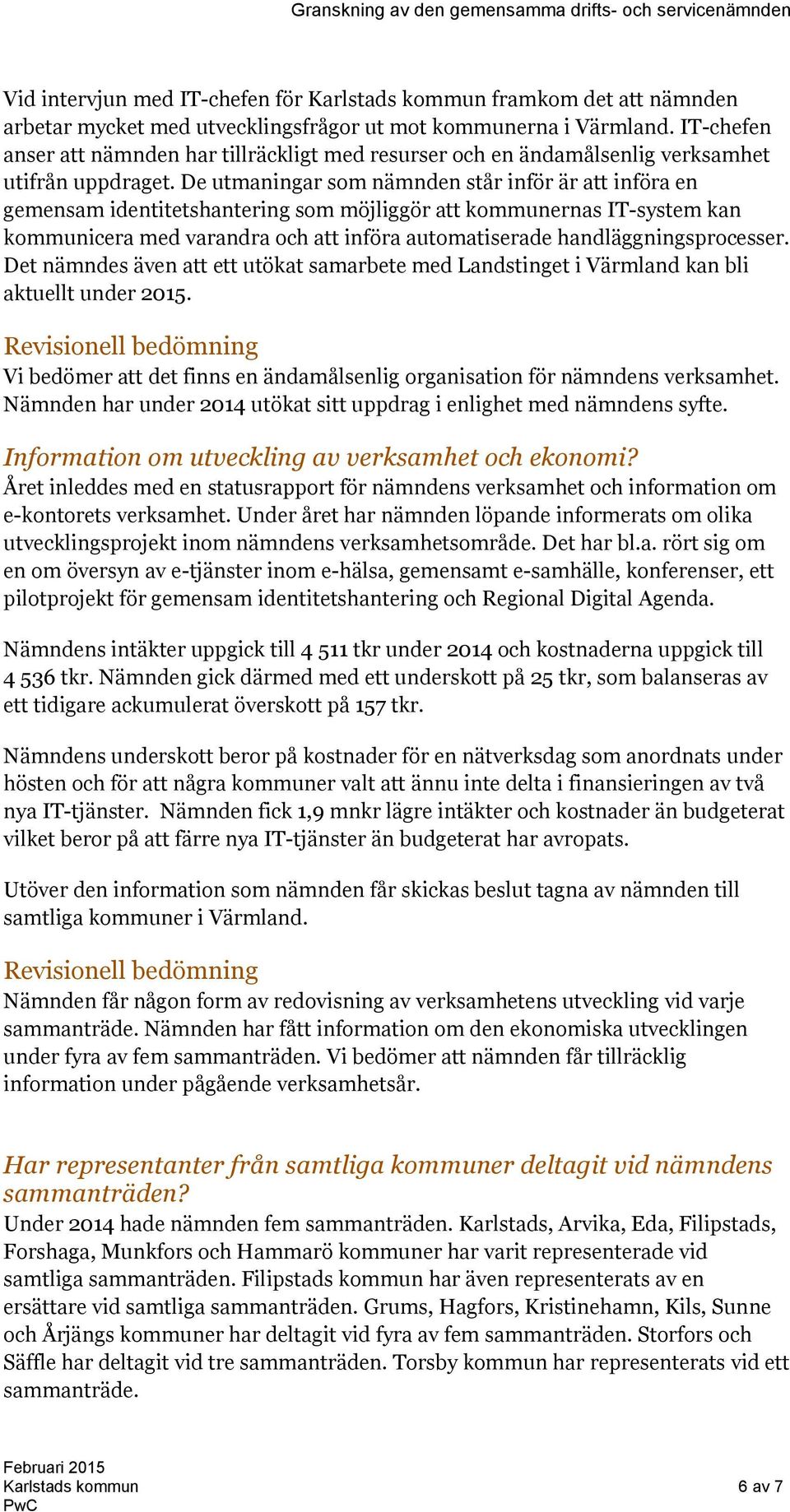 De utmaningar som nämnden står inför är att införa en gemensam identitetshantering som möjliggör att kommunernas IT-system kan kommunicera med varandra och att införa automatiserade