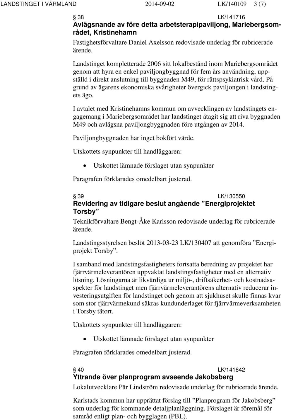 byggnaden M49, för rättspsykiatrisk vård. På grund av ägarens ekonomiska svårigheter övergick paviljongen i landstingets ägo.