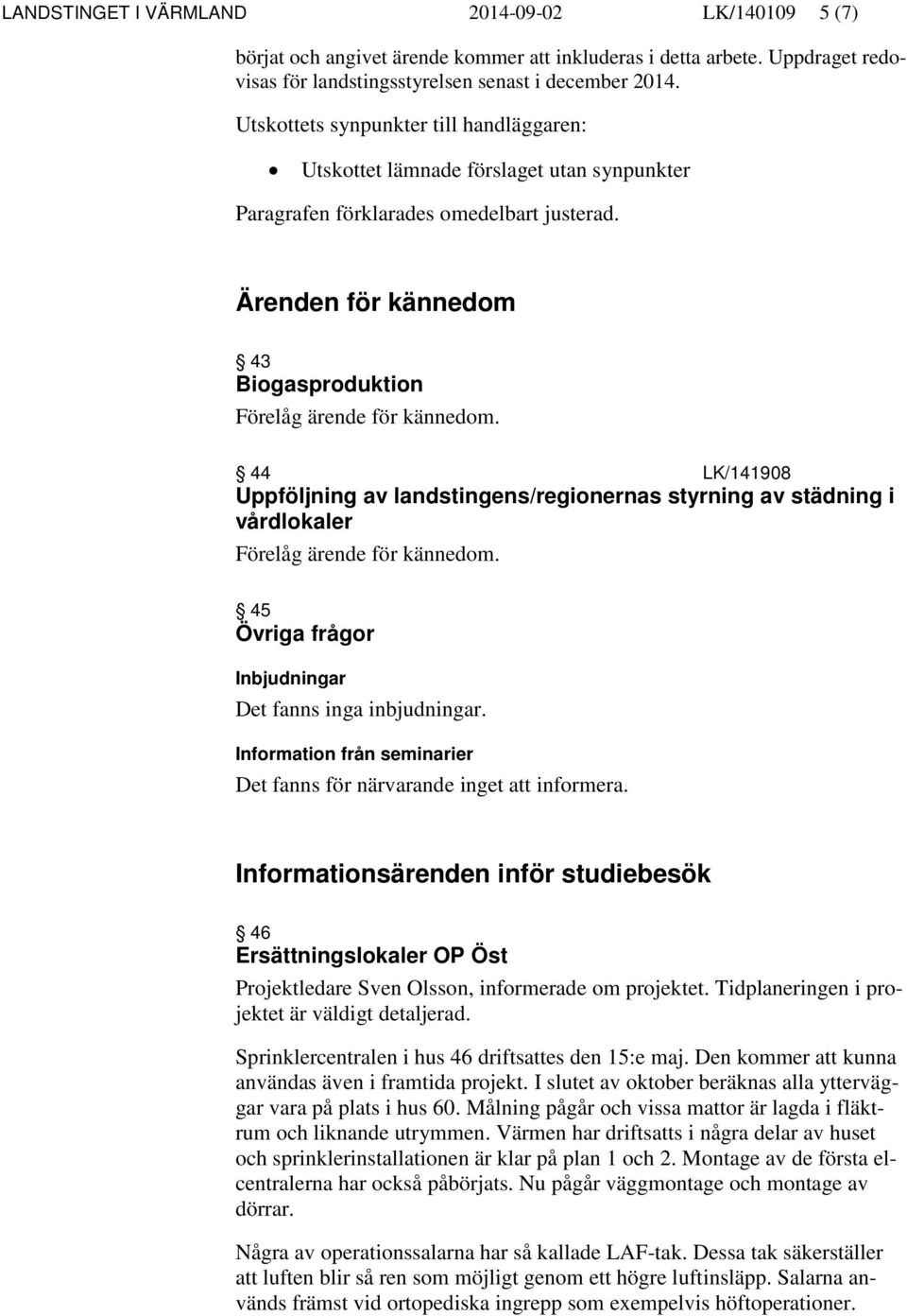 45 Övriga frågor Inbjudningar Det fanns inga inbjudningar. Information från seminarier Det fanns för närvarande inget att informera.