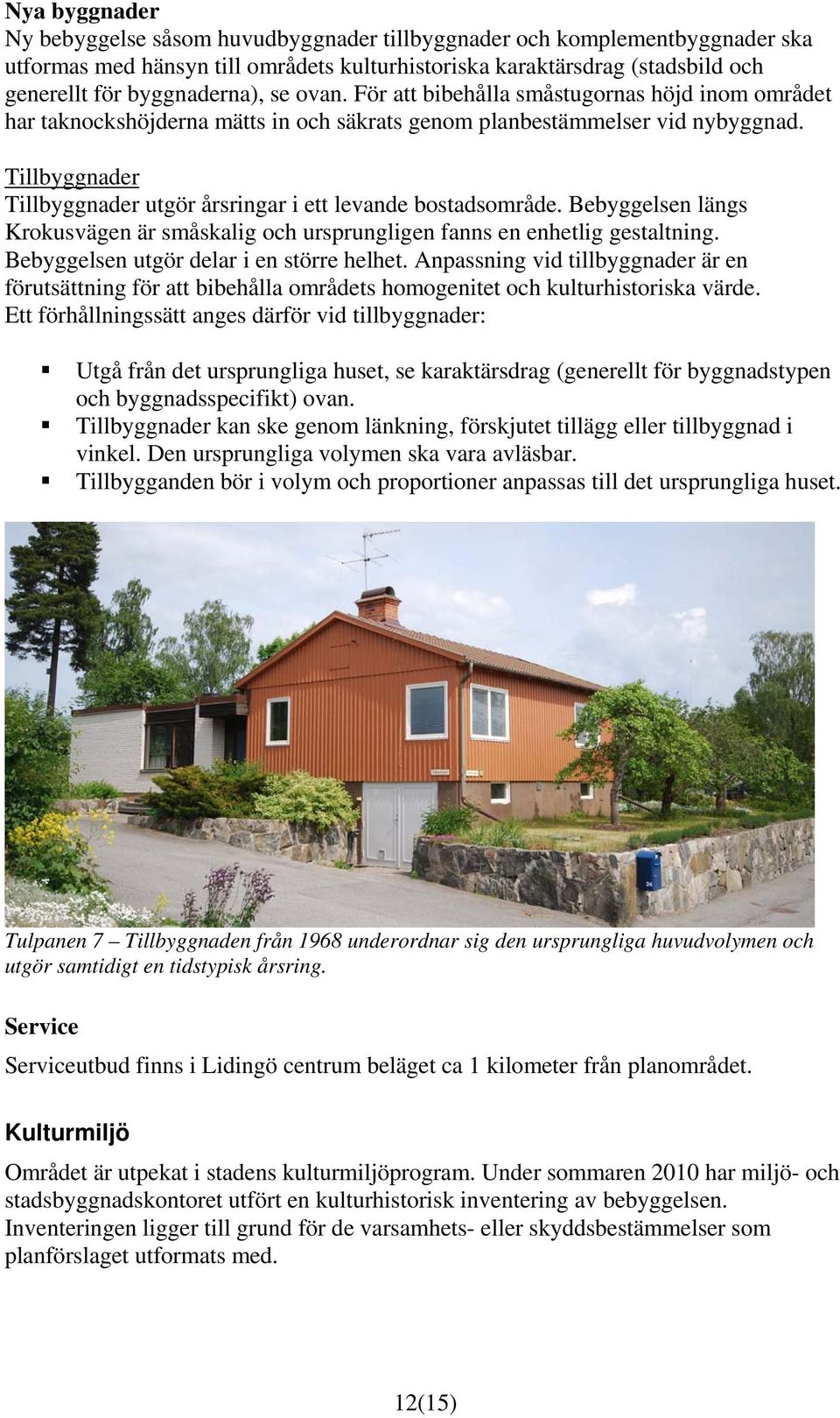 Tillbyggnader Tillbyggnader utgör årsringar i ett levande bostadsområde. Bebyggelsen längs Krokusvägen är småskalig och ursprungligen fanns en enhetlig gestaltning.