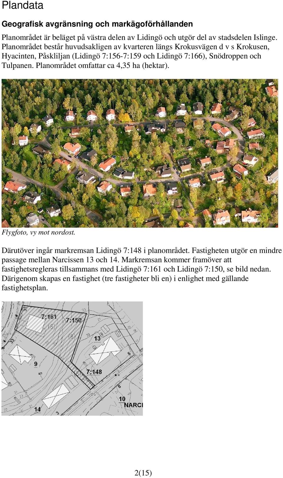 Planområdet omfattar ca 4,35 ha (hektar). Flygfoto, vy mot nordost. Därutöver ingår markremsan Lidingö 7:148 i planområdet.