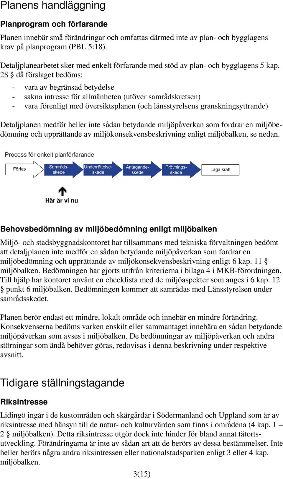 28 då förslaget bedöms: - vara av begränsad betydelse - sakna intresse för allmänheten (utöver samrådskretsen) - vara förenligt med översiktsplanen (och länsstyrelsens granskningsyttrande)