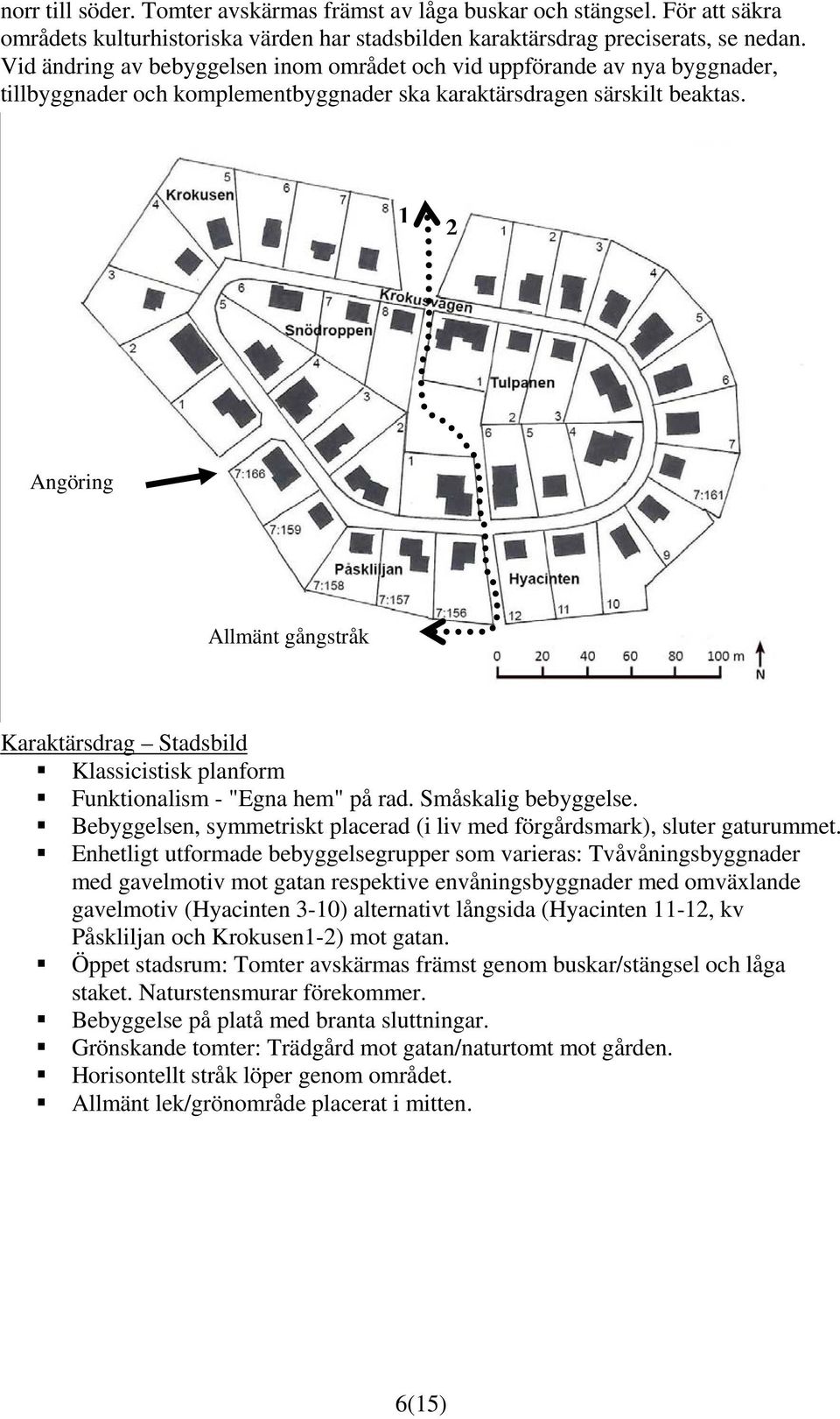 1 2 Angöring Allmänt gångstråk Karaktärsdrag Stadsbild Klassicistisk planform Funktionalism - "Egna hem" på rad. Småskalig bebyggelse.