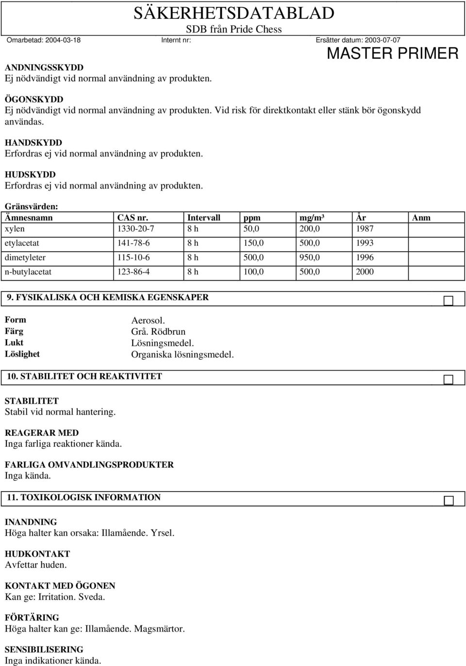 1330-20-7 Intervall 8 h ppm 50,0 mg/m³ 200,0 År 1987 Anm etylacetat 141-78-6 8 h 150,0 500,0 1993 dimetyleter 115-10-6 8 h 500,0 950,0 1996 n-butylacetat 123-86-4 8 h 100,0 500,0 2000 9.