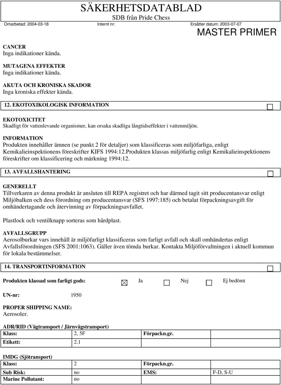 INFORMATION Produkten innehåller ämnen (se punkt 2 för detaljer) som klassificeras som miljöfarliga, enligt Kemikalieinspektionens föreskrifter KIFS 1994:12.