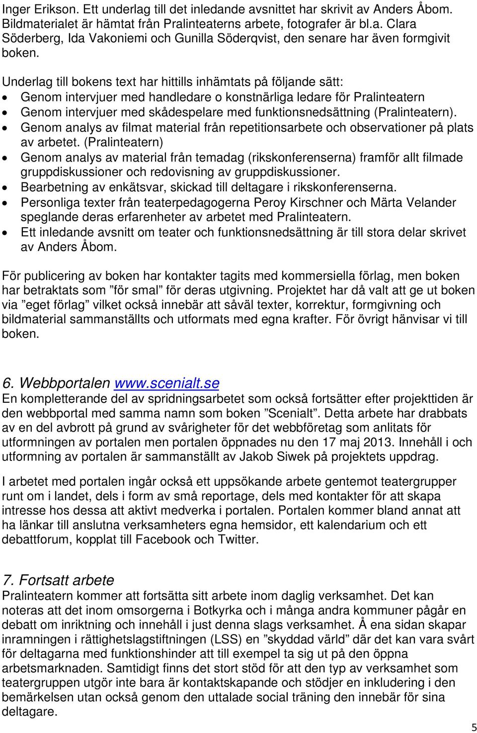 (Pralinteatern). Genom analys av filmat material från repetitionsarbete och observationer på plats av arbetet.