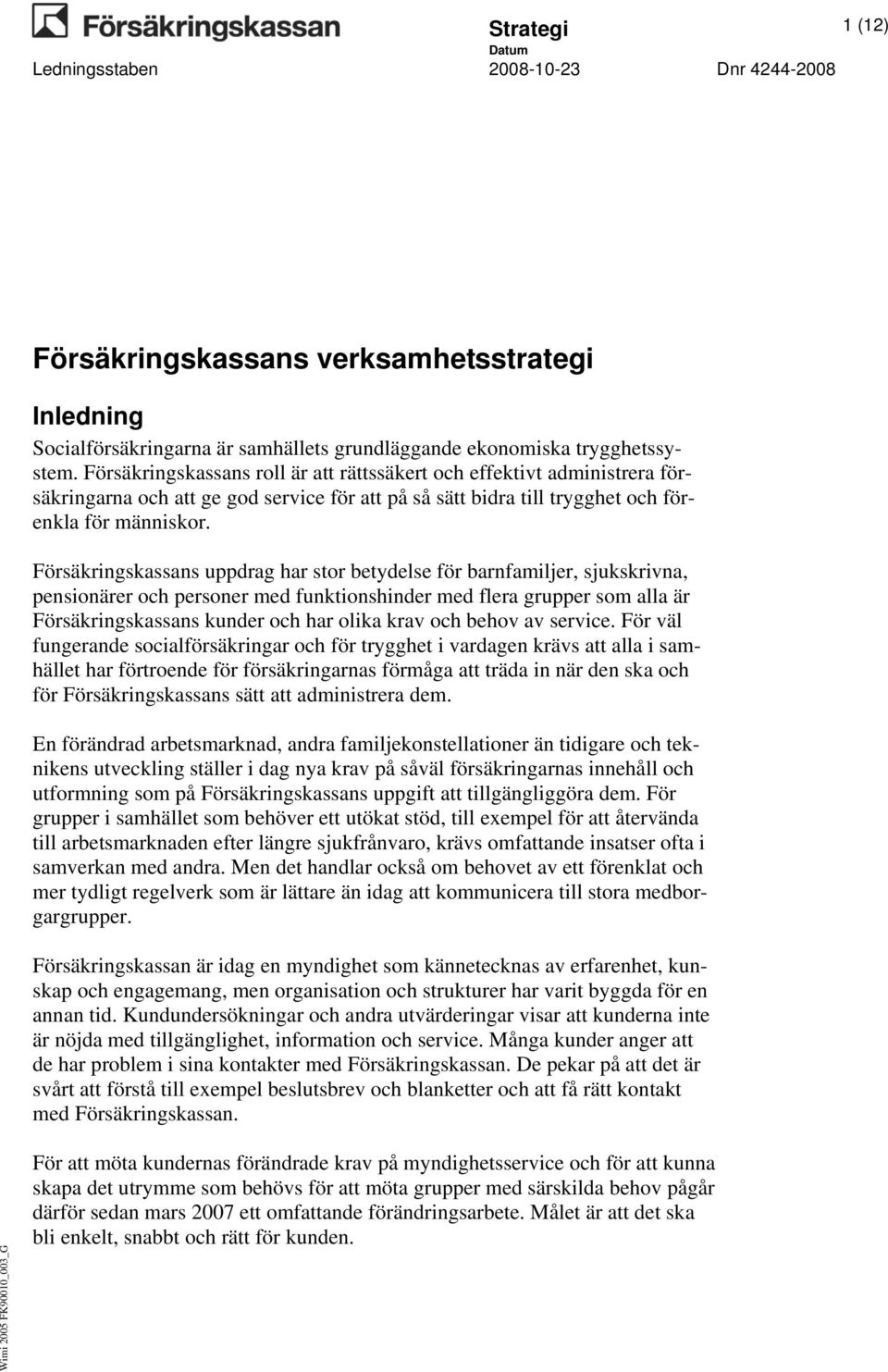 Försäkringskassans uppdrag har stor betydelse för barnfamiljer, sjukskrivna, pensionärer och personer med funktionshinder med flera grupper som alla är Försäkringskassans kunder och har olika krav