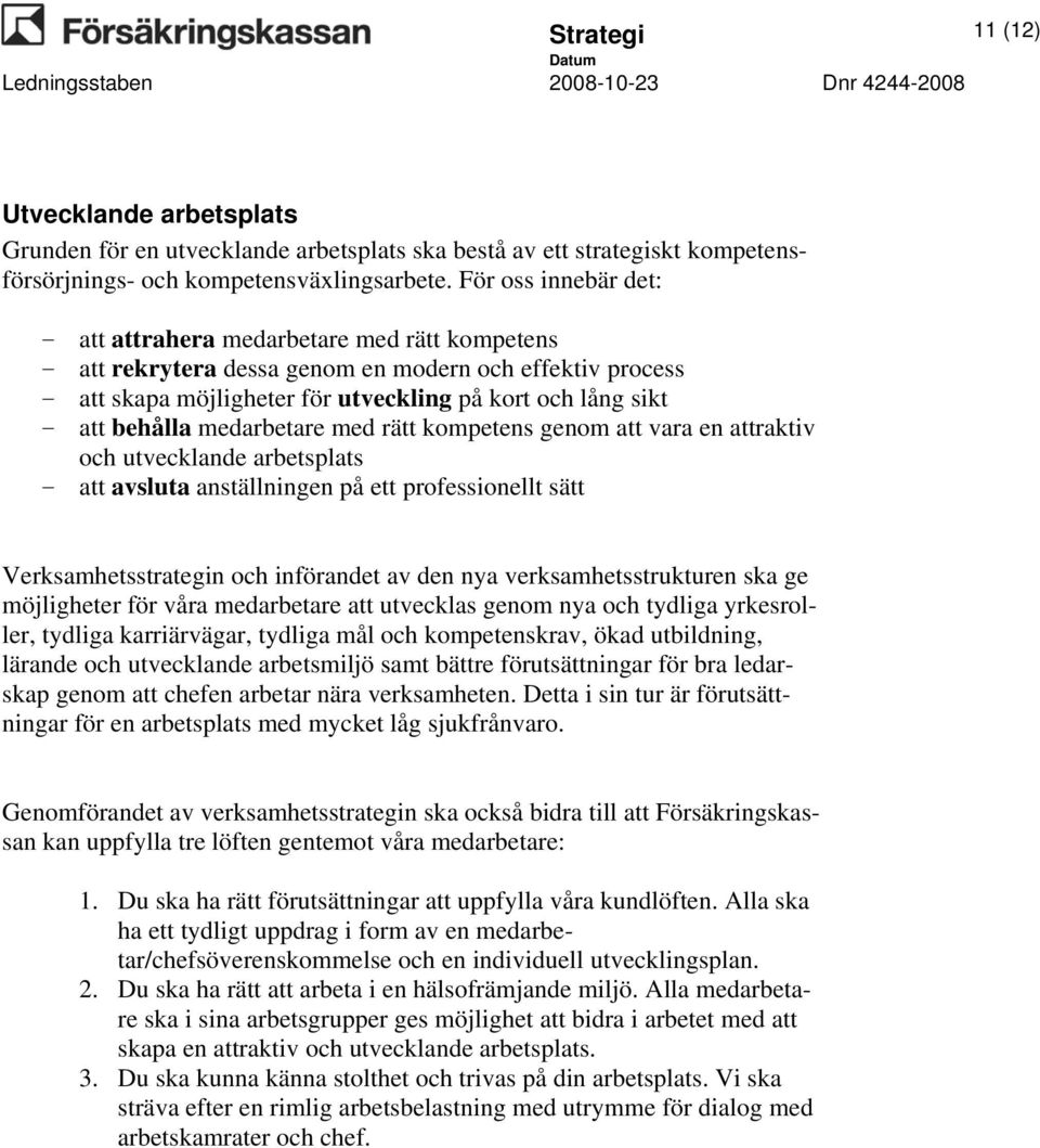 behålla medarbetare med rätt kompetens genom att vara en attraktiv och utvecklande arbetsplats - att avsluta anställningen på ett professionellt sätt Verksamhetsstrategin och införandet av den nya