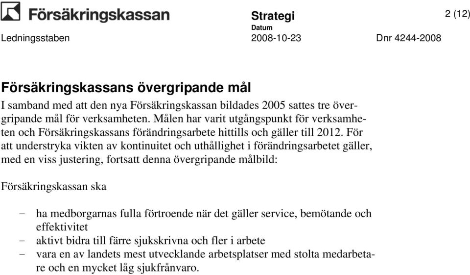 För att understryka vikten av kontinuitet och uthållighet i förändringsarbetet gäller, med en viss justering, fortsatt denna övergripande målbild: Försäkringskassan ska -