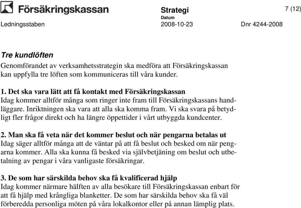 Vi ska svara på betydligt fler frågor direkt och ha längre öppettider i vårt utbyggda kundcenter. 2.