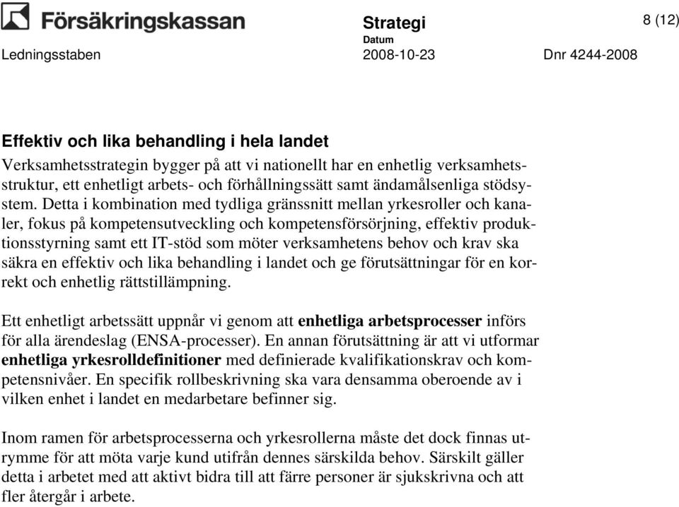 Detta i kombination med tydliga gränssnitt mellan yrkesroller och kanaler, fokus på kompetensutveckling och kompetensförsörjning, effektiv produktionsstyrning samt ett IT-stöd som möter verksamhetens