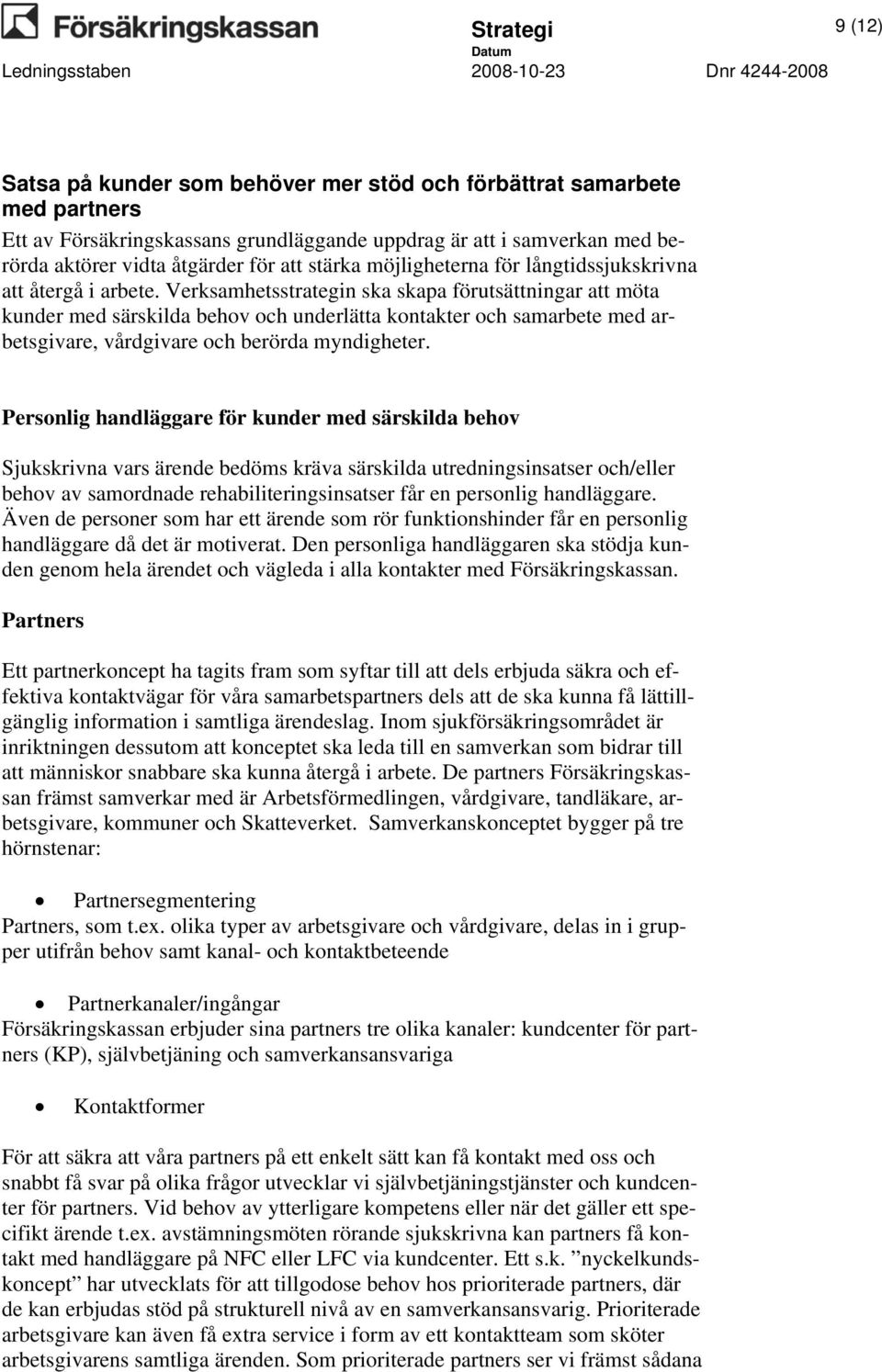 Verksamhetsstrategin ska skapa förutsättningar att möta kunder med särskilda behov och underlätta kontakter och samarbete med arbetsgivare, vårdgivare och berörda myndigheter.