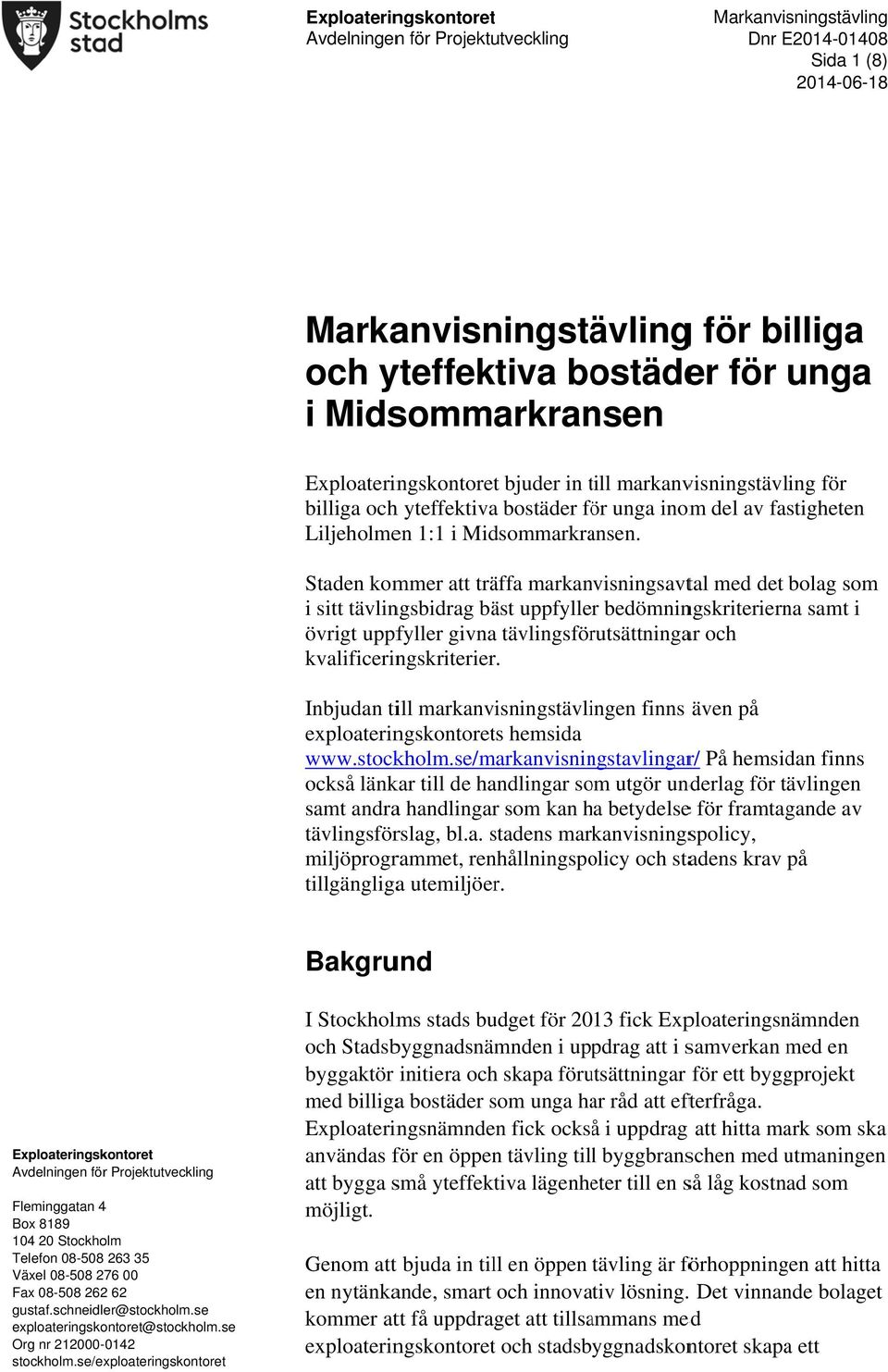 Staden kommer att träffa markanvisningsavtal med det bolag som i sitt tävlingsbidrag bäst uppfyller bedömningskriterierna samt i övrigt uppfyller givna tävlingsförutsättningar och