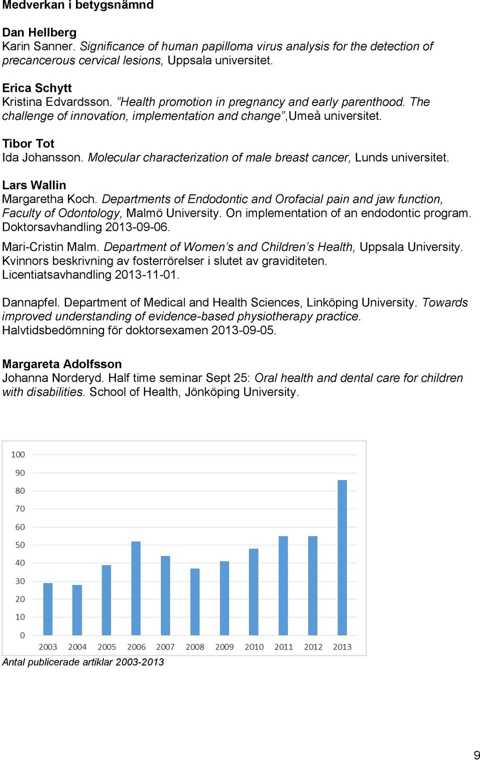 Molecular characterization of male breast cancer, Lunds universitet. Lars Wallin Margaretha Koch.