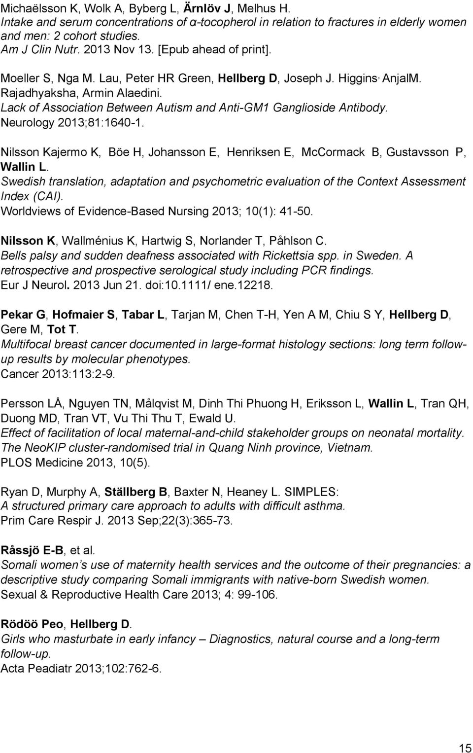 Neurology 2013;81:1640-1. Nilsson Kajermo K, Böe H, Johansson E, Henriksen E, McCormack B, Gustavsson P, Wallin L.