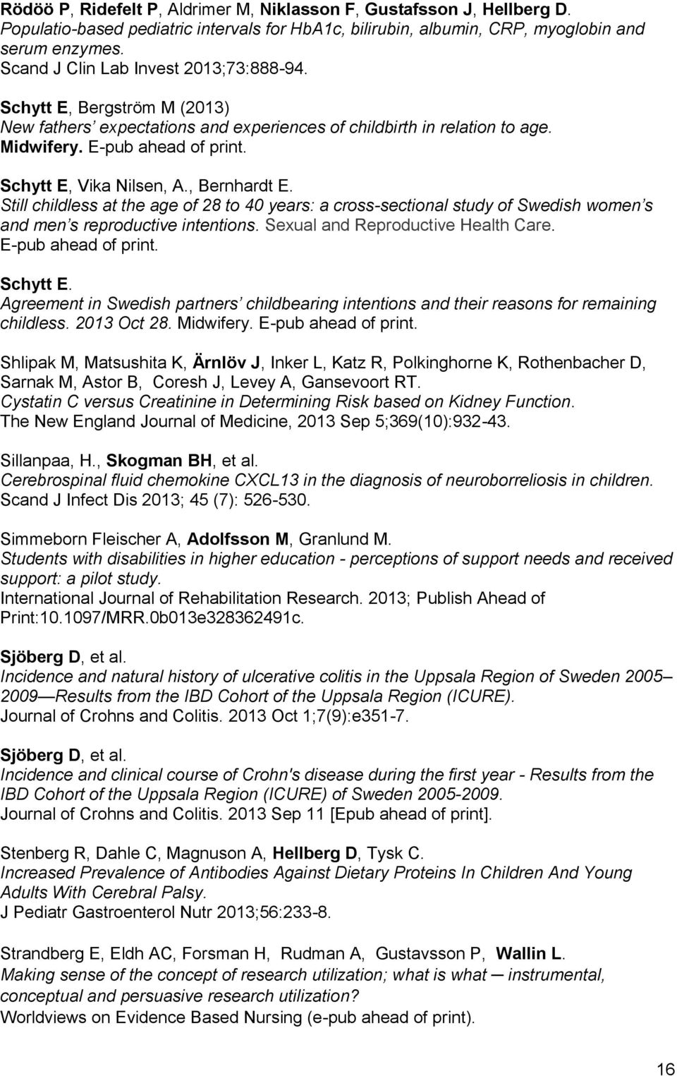 Schytt E, Vika Nilsen, A., Bernhardt E. Still childless at the age of 28 to 40 years: a cross-sectional study of Swedish women s and men s reproductive intentions. Sexual and Reproductive Health Care.