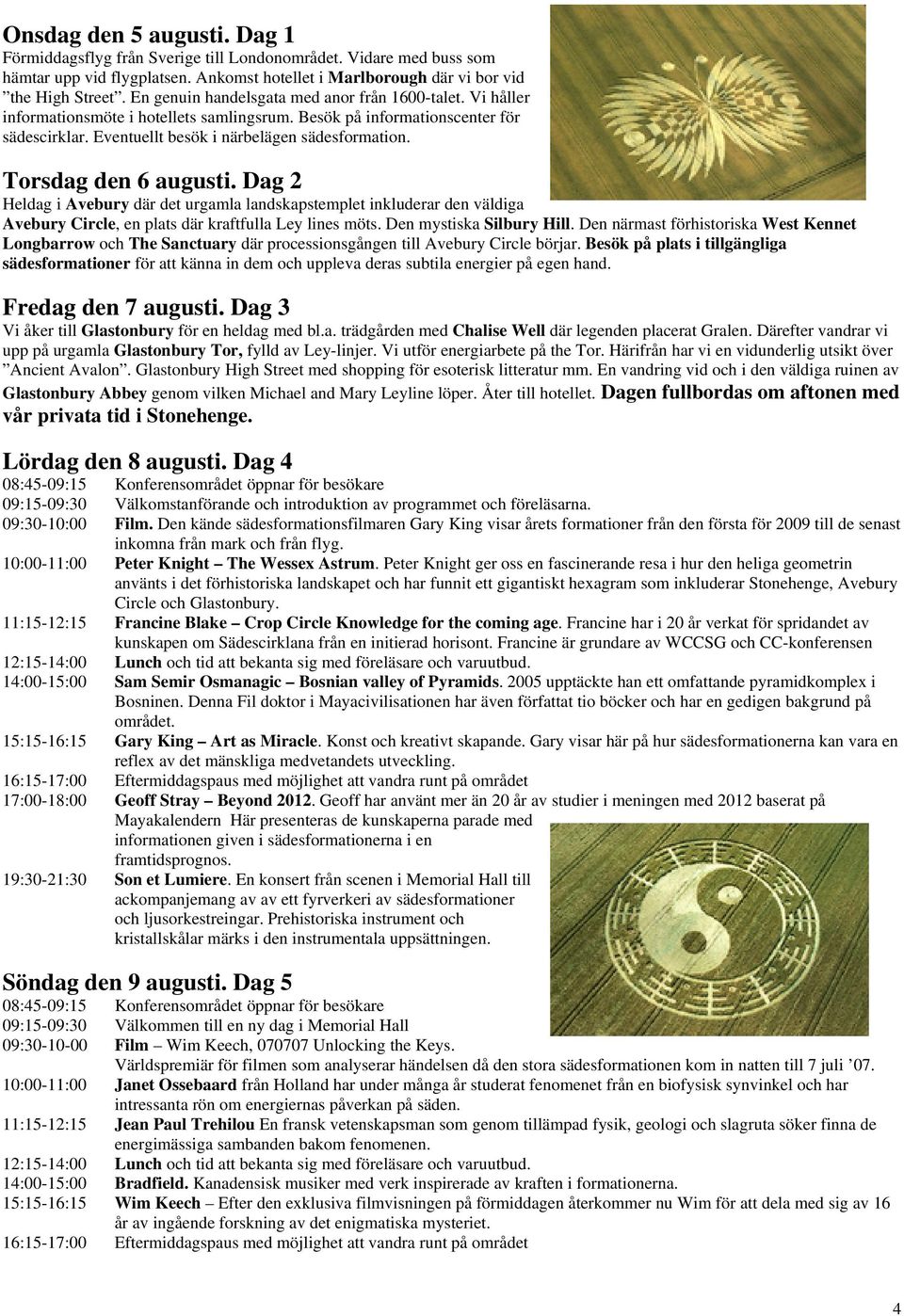 Torsdag den 6 augusti. Dag 2 Heldag i Avebury där det urgamla landskapstemplet inkluderar den väldiga Avebury Circle, en plats där kraftfulla Ley lines möts. Den mystiska Silbury Hill.