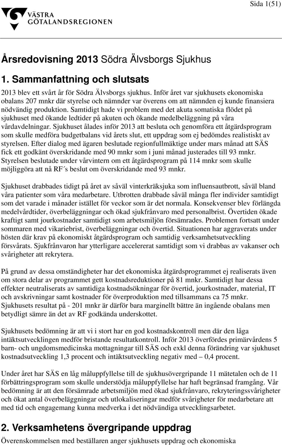 Samtidigt hade vi problem med det akuta somatiska flödet på sjukhuset med ökande ledtider på akuten och ökande medelbeläggning på våra vårdavdelningar.