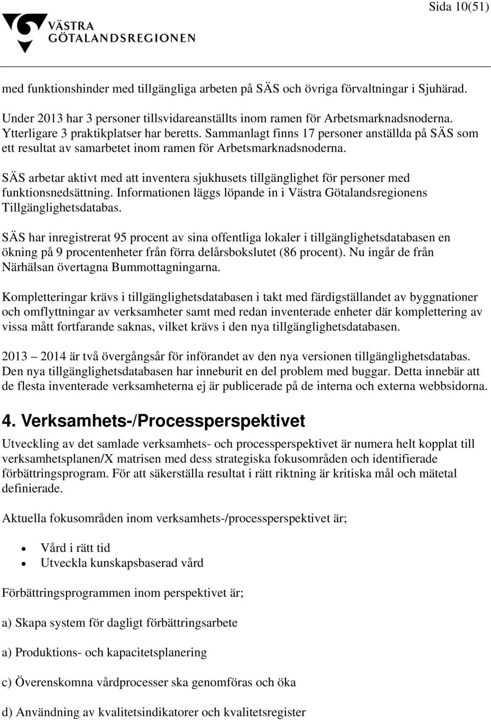 SÄS arbetar aktivt med att inventera sjukhusets tillgänglighet för personer med funktionsnedsättning. Informationen läggs löpande in i Västra Götalandsregionens Tillgänglighetsdatabas.