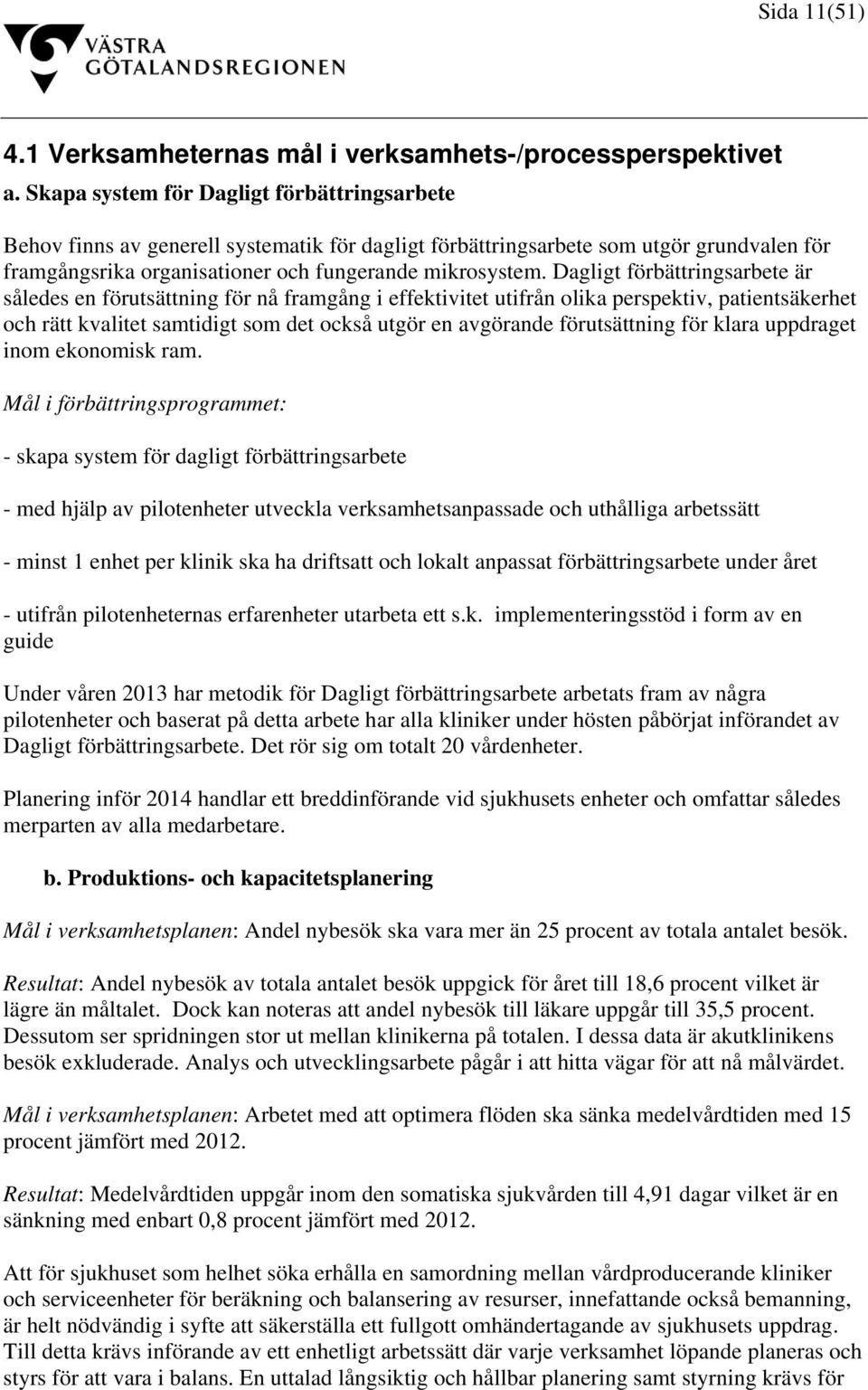 Dagligt förbättringsarbete är således en förutsättning för nå framgång i effektivitet utifrån olika perspektiv, patientsäkerhet och rätt kvalitet samtidigt som det också utgör en avgörande