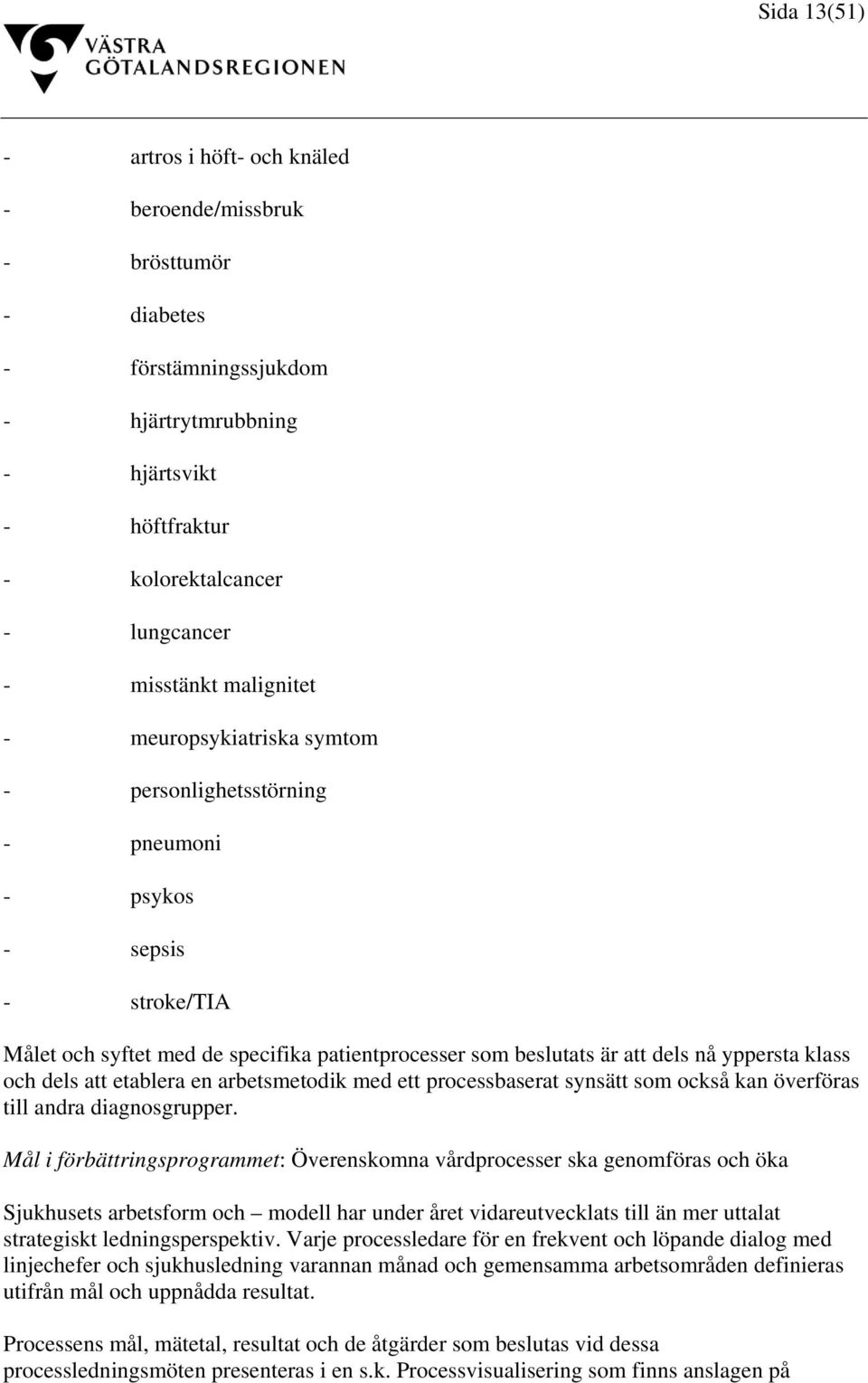 och dels att etablera en arbetsmetodik med ett processbaserat synsätt som också kan överföras till andra diagnosgrupper.