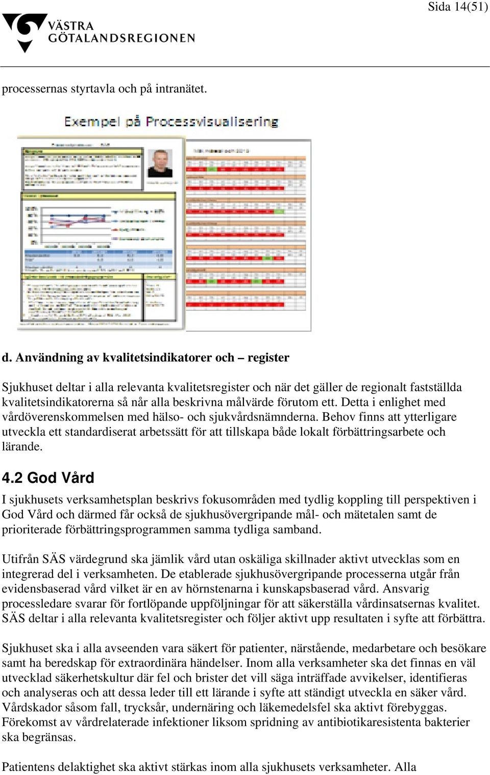förutom ett. Detta i enlighet med vårdöverenskommelsen med hälso- och sjukvårdsnämnderna.