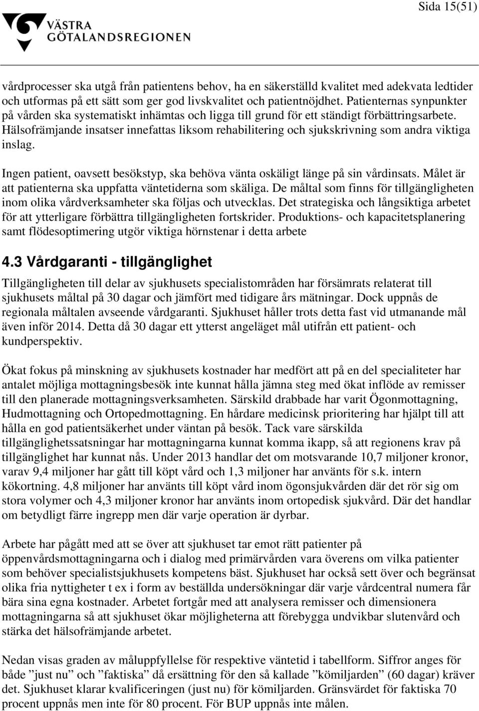 Hälsofrämjande insatser innefattas liksom rehabilitering och sjukskrivning som andra viktiga inslag. Ingen patient, oavsett besökstyp, ska behöva vänta oskäligt länge på sin vårdinsats.