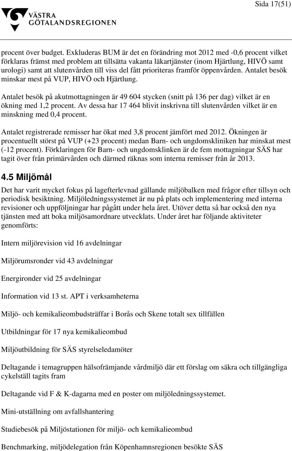viss del fått prioriteras framför öppenvården. Antalet besök minskar mest på VUP, HIVÖ och Hjärtlung.