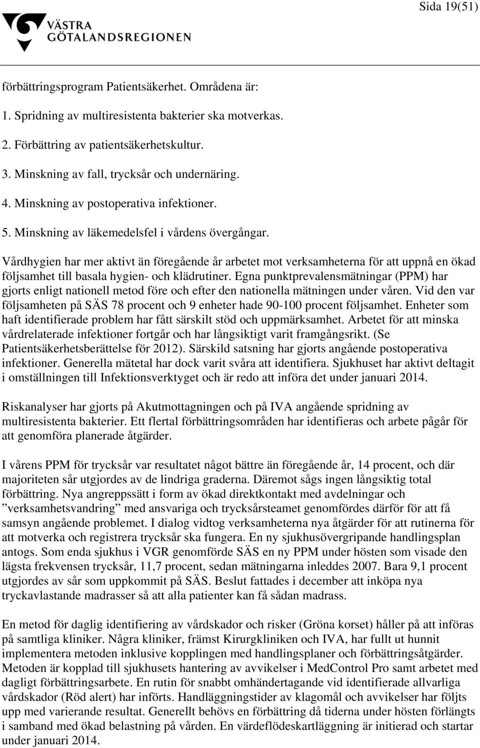Vårdhygien har mer aktivt än föregående år arbetet mot verksamheterna för att uppnå en ökad följsamhet till basala hygien- och klädrutiner.