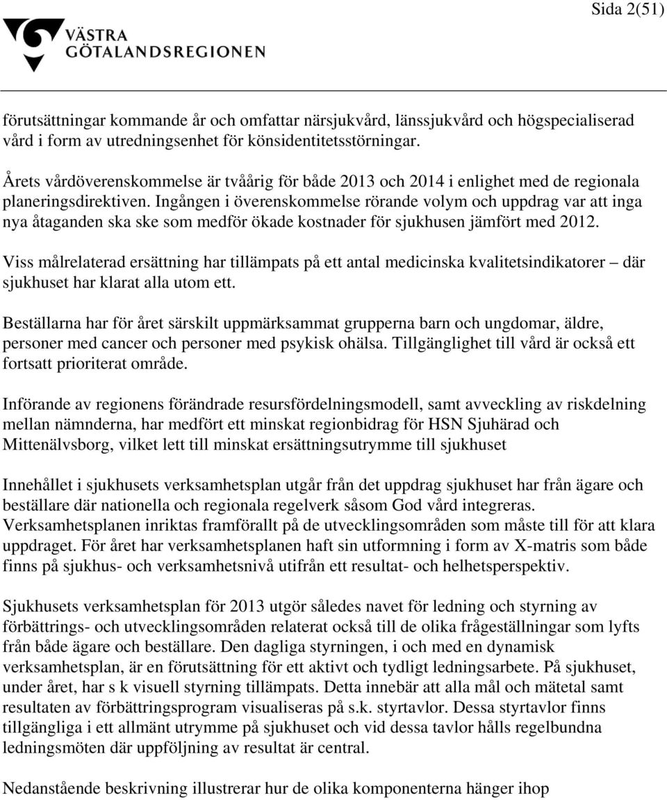 Ingången i överenskommelse rörande volym och uppdrag var att inga nya åtaganden ska ske som medför ökade kostnader för sjukhusen jämfört med 2012.