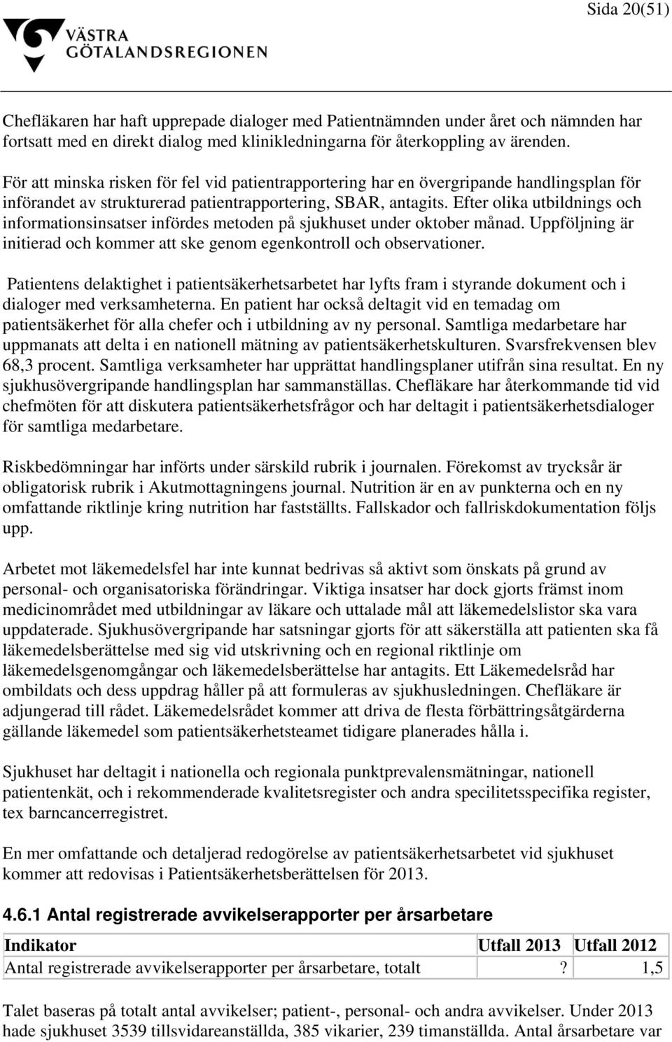 Efter olika utbildnings och informationsinsatser infördes metoden på sjukhuset under oktober månad. Uppföljning är initierad och kommer att ske genom egenkontroll och observationer.