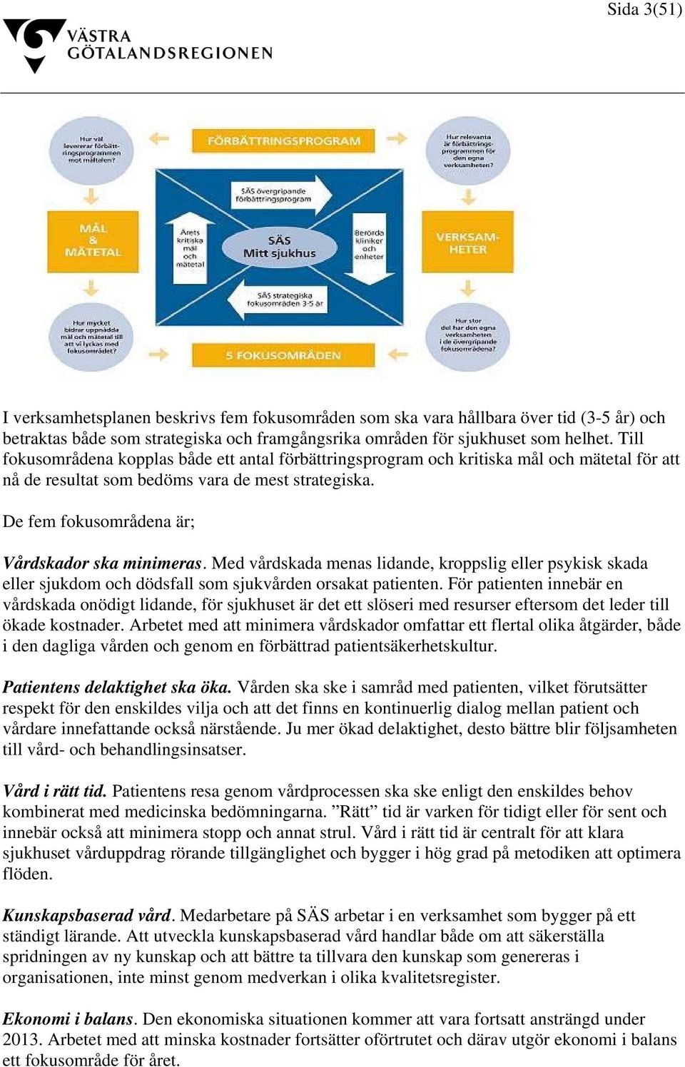 De fem fokusområdena är; Vårdskador ska minimeras. Med vårdskada menas lidande, kroppslig eller psykisk skada eller sjukdom och dödsfall som sjukvården orsakat patienten.