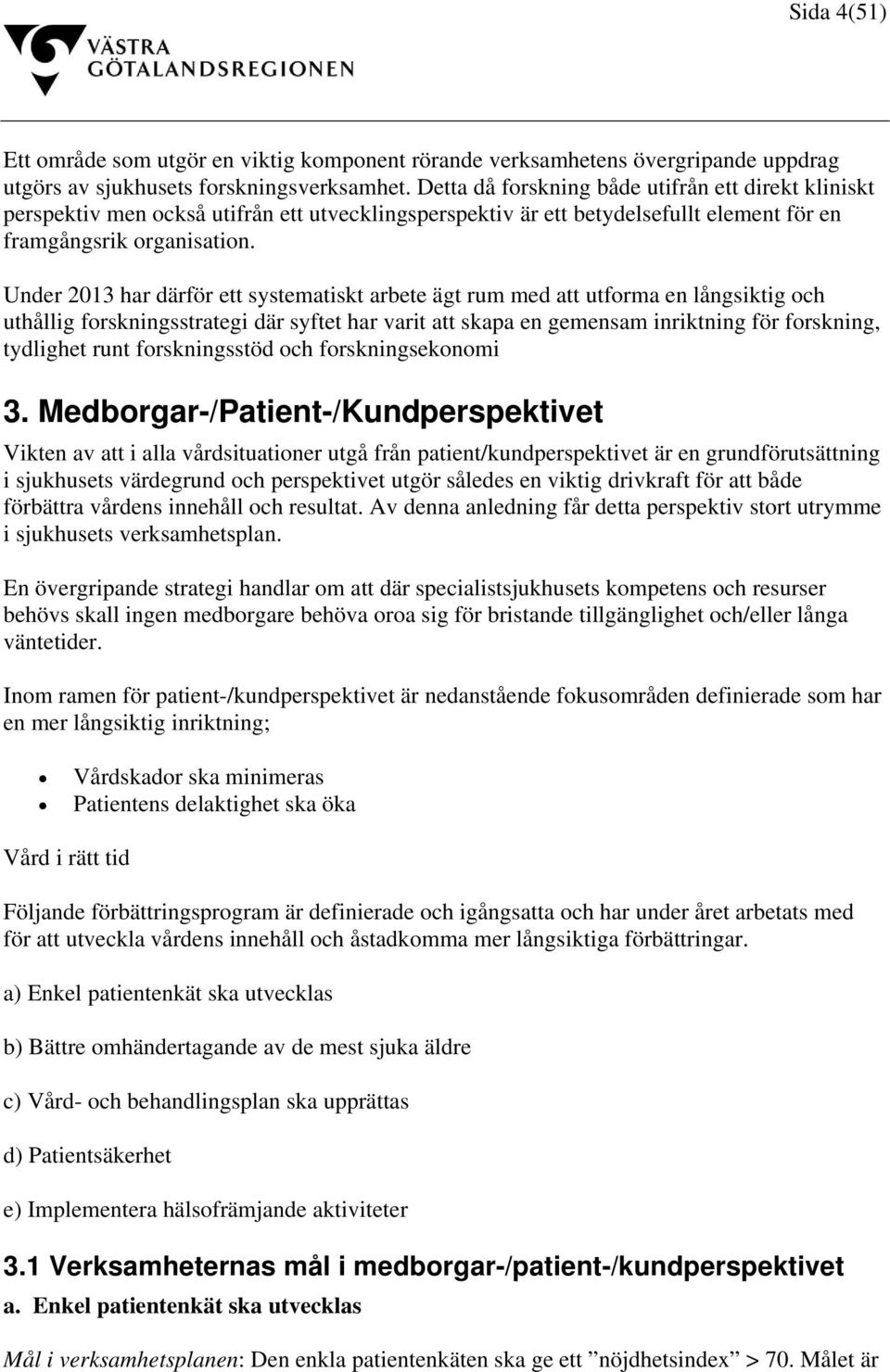 Under 2013 har därför ett systematiskt arbete ägt rum med att utforma en långsiktig och uthållig forskningsstrategi där syftet har varit att skapa en gemensam inriktning för forskning, tydlighet runt
